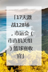 17天激战128场，市运会（市直机关组）篮球赛收官